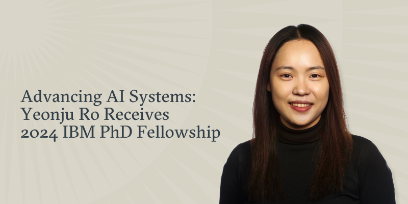 Advancing AI Systems - Yeonju Ro Receives 2024 IBM PhD Fellowship Advancing AI Systems - Yeonju Ro Receives 2024 IBM PhD Fellowship